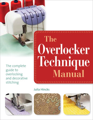 Overlocker Technique Manual, The Complete Guide to Serging and Decorative Stitching