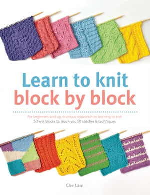 Learn to Knit Block by Block, For Beginners and Up, a Unique Approach to Learning to Knit. 50 Knit Blocks to Teach You 50 Stitches & Techniques