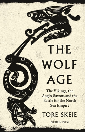 Wolf Age, The Vikings, the Anglo-Saxons and the Battle for the North Sea Empire