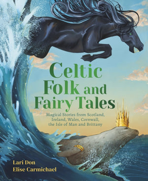 Celtic Folk and Fairy Tales, Magical Stories from Scotland, Ireland, Wales, Cornwall, the Isle of Man and Brittany