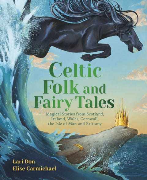 Celtic Folk and Fairy Tales, Magical Stories from Scotland, Ireland, Wales, Cornwall, the Isle of Man and Brittany