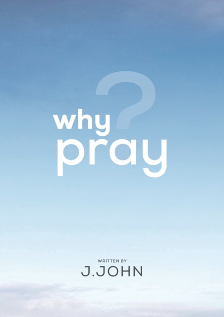 Book cover of: Why Pray?. By: J. John