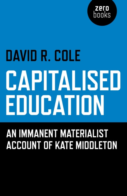 Book cover of: Capitalised Education – An immanent materialist account of Kate Middleton. By: David R. Cole