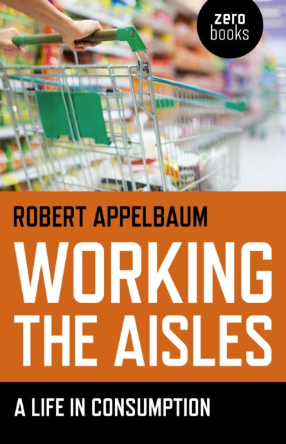 Book cover of: Working the Aisles: A Life in Consumption. By: Robert Appelbaum