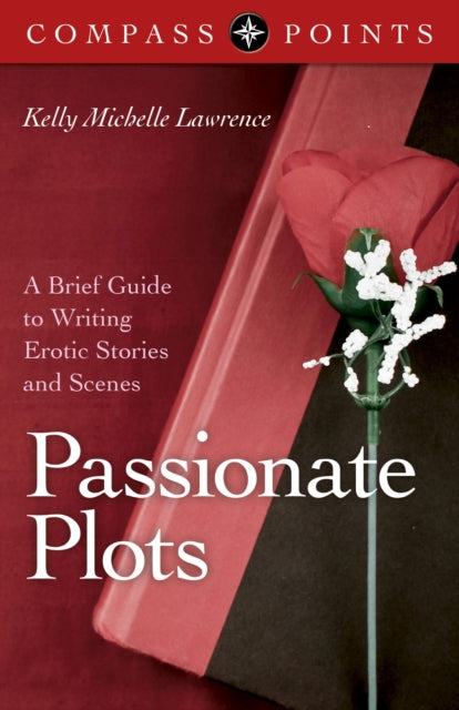 Book cover of: Compass Points – Passionate Plots – A Brief Guide to Writing Erotic Stories and Scenes