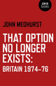 Book cover of: That Option No Longer Exists – Britain 1974–76. By: John Medhurst