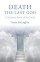 Book cover of: Death, the Last God – A Modern Book of the Dead. By: Anne Geraghty