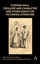 Book cover of: Stephen Wall, Trollope and Character and Other Essays on Victorian Literature. By: Seamus Perry