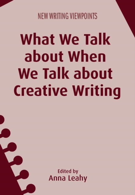 Book cover of: What We Talk about When We Talk about Creative Writing. By: Anna Leahy