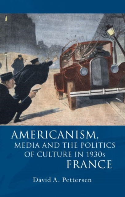 Book cover of: Americanism, Media and the Politics of Culture in 1930s France. By: David A. Pettersen
