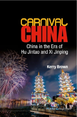 Carnival China: China In The Era Of Hu Jintao And Xi Jinping