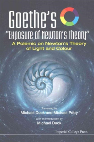 Goethe's "Exposure Of Newton's Theory": A Polemic On Newton's Theory Of Light And Colour