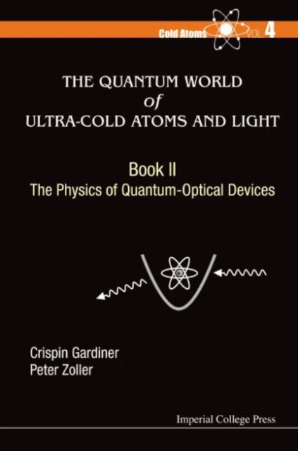 Book cover of: Quantum World Of Ultra-cold Atoms And Light, The - Book Ii: The Physics Of Quantum-optical Devices. By: C. W. Gardiner