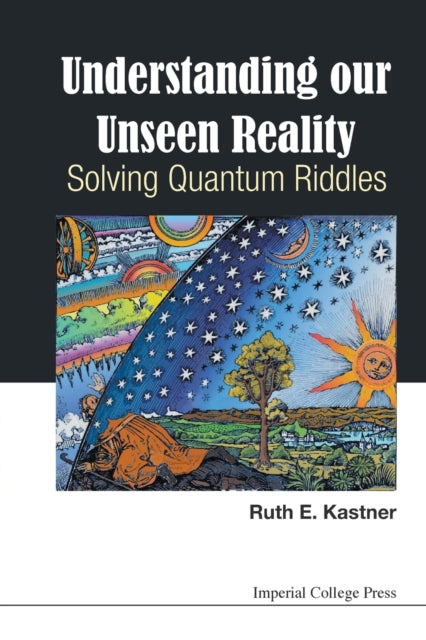 Book cover of: Understanding Our Unseen Reality: Solving Quantum Riddles. By: Ruth E. Kastner