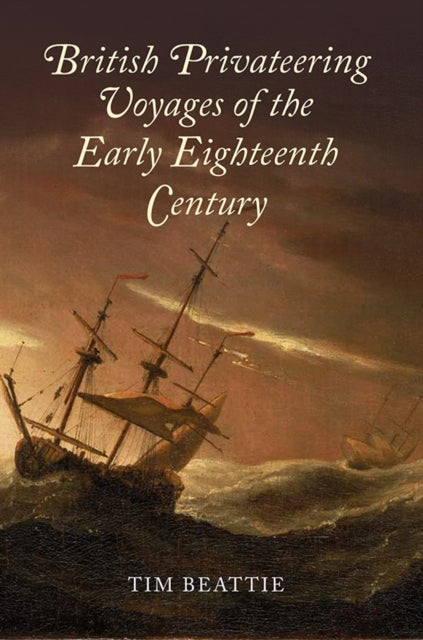 Book cover of: British Privateering Voyages of the Early Eighteenth Century. By: Tim Beattie