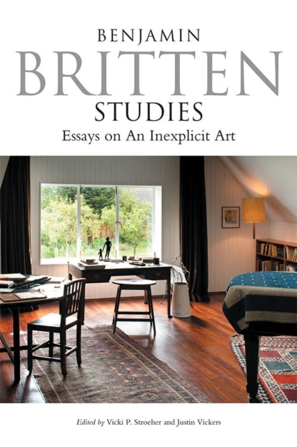 Book cover of: Benjamin Britten Studies: Essays on An Inexplicit Art. By: Vicki P. Stroeher