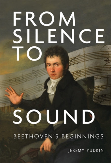 Book cover of: From Silence to Sound: Beethoven's Beginnings. By: Jeremy Yudkin