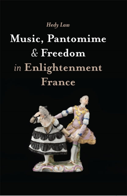 Book cover of: Music, Pantomime and Freedom in Enlightenment France. By: Hedy Law