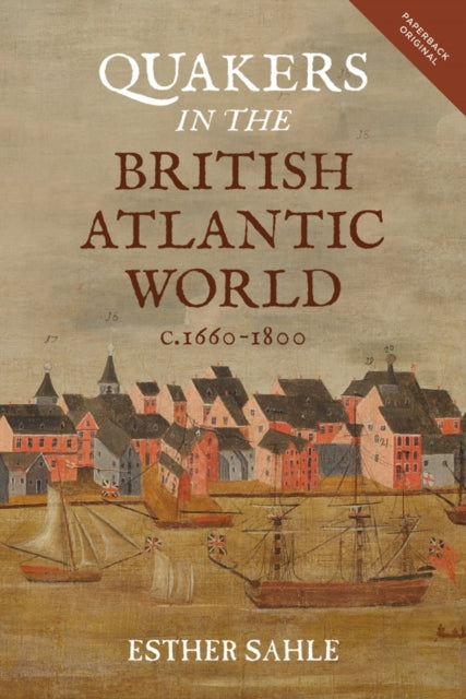 Book cover of: Quakers in the British Atlantic World, c.1660-1800. By: Esther Sahle