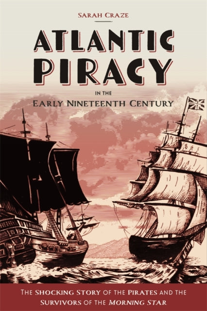 Book cover of: Atlantic Piracy in the Early Nineteenth Century. By: Sarah Craze