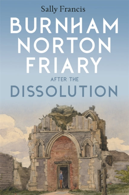 Book cover of: Burnham Norton Friary after the Dissolution. By: Sally Francis