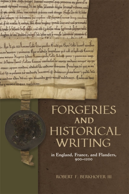 Book cover of: Forgeries and Historical Writing in England, France, and Flanders, 900-1200. By: Robert F. Berkhofer III
