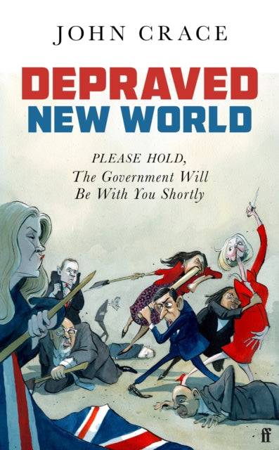 Depraved New World, Please Hold, the Government Will Be With You Shortly 9781783352739 John Crace