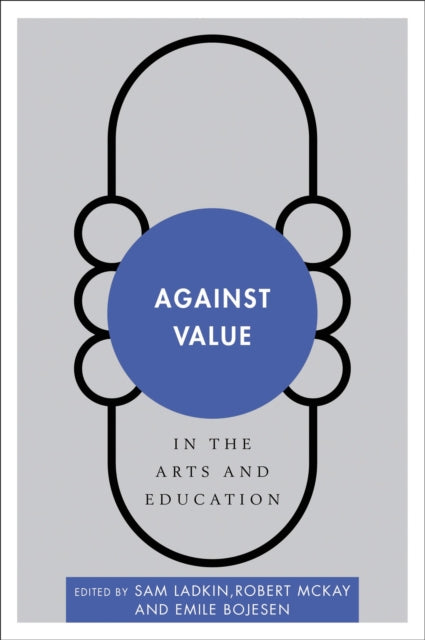 Book cover of: Against Value in the Arts and Education. By: Sam Ladkin