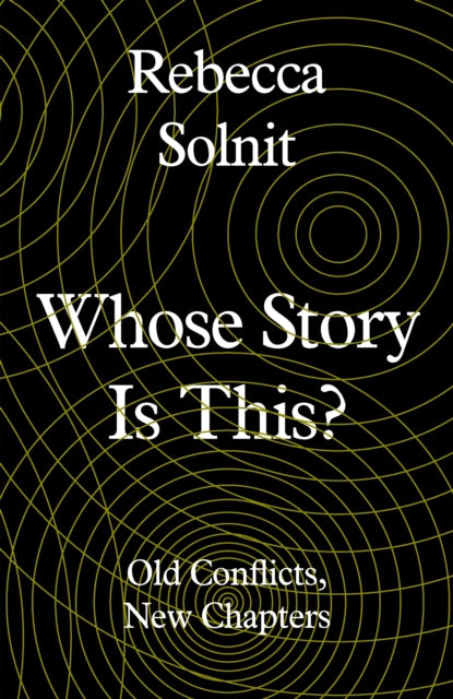 Book cover of: Whose Story Is This?. By: Rebecca Solnit