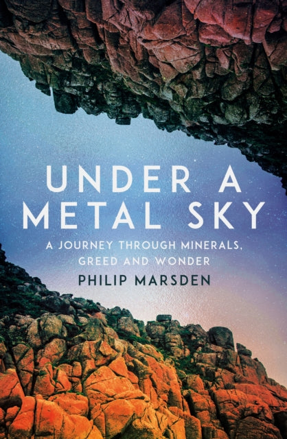 Under a Metal Sky, A Journey Through Minerals, Greed and Wonder 9781783789627 Philip Marsden