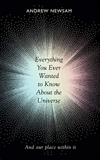 Book cover of: Everything You Ever Wanted to Know About the Universe. By: Professor Andrew Newsam
