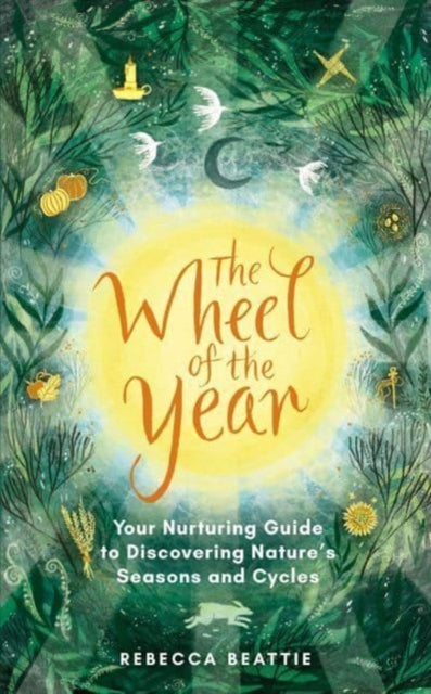 Wheel of the Year, Your Rejuvenating Guide to Connecting with Nature’s Seasons and Cycles 9781783967131 Rebecca Beattie