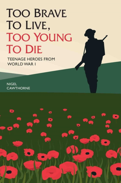 Book cover of: Too Brave to Live, Too Young to Die - Teenage Heroes From WWI. By: Nigel Cawthorne