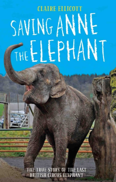 Book cover of: Saving Anne the Elephant - The True Story of the Last British Circus Elephant. By: Claire Ellicott