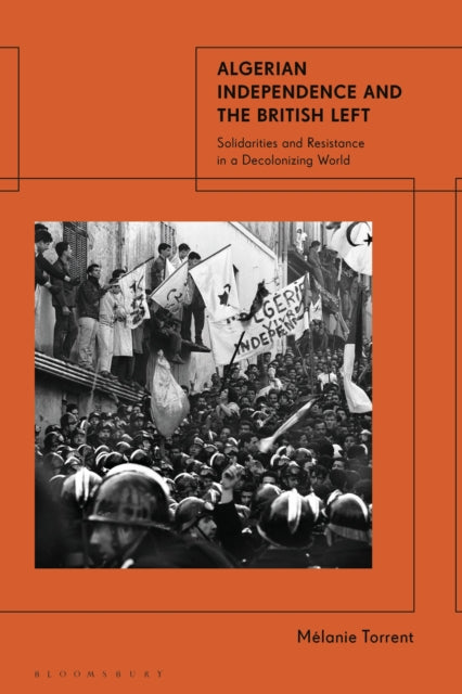 Book cover of: Algerian Independence and the British Left. By: Mélanie Torrent