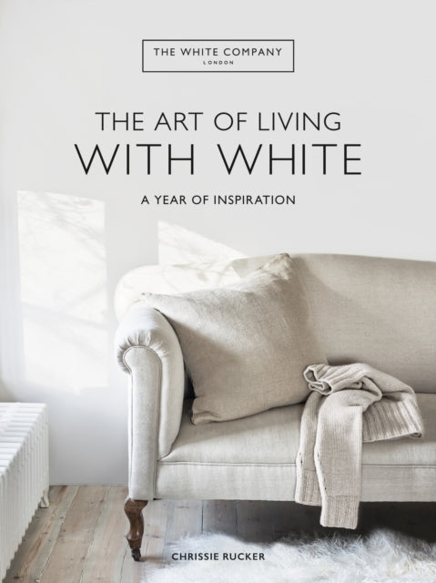 White Company The Art of Living with White, A Year of Inspiration 9781784727130 Chrissie Rucker & The White Company