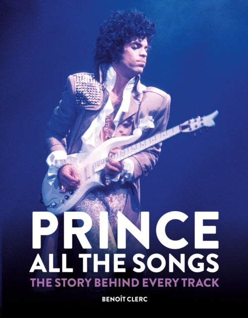 Book cover of: Prince: All the Songs. By: Benoît Clerc