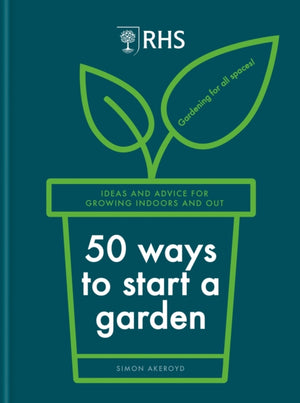 RHS 50 Ways to Start a Garden, Ideas and Inspiration for Growing Indoors and Out
