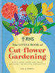 RHS The Little Book of Cut-Flower Gardening, How to grow flowers and foliage sustainably for beautiful arrangements 9781784728892 Holly Farrell