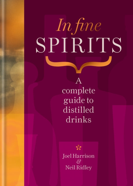 In Fine Spirits, A complete guide to distilled drinks including gin, whisky, rum, tequila, vodka and more 9781784729387 Neil Ridley