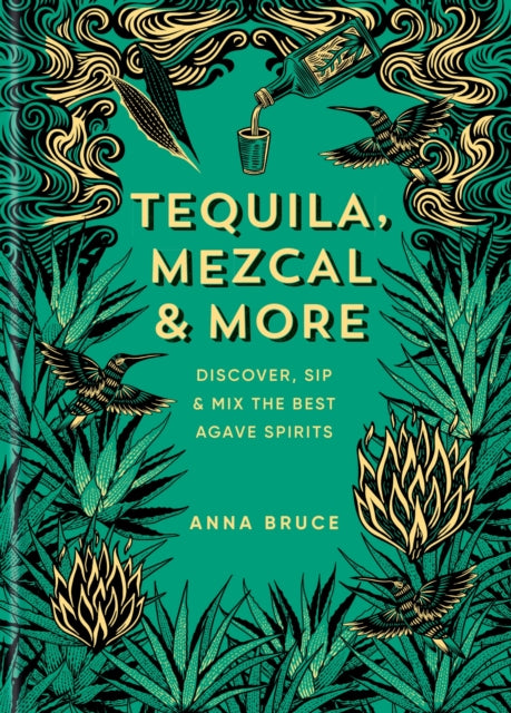Tequila, Mezcal & More, Discover, sip & mix the best agave spirits 9781784729769 Anna Bruce