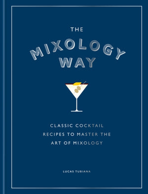 Mixology Way, Classic cocktail recipes to master the art of mixology