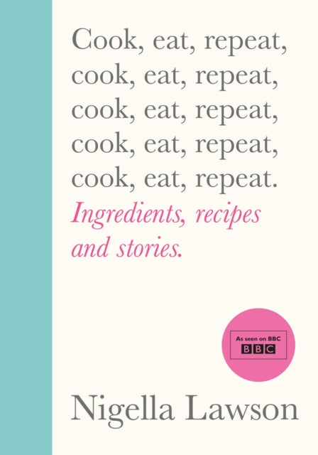 Cook, Eat, Repeat, Ingredients, recipes and stories. 9781784743666 Nigella Lawson