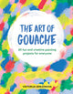 Art of Gouache, 20 Fun and Creative Painting Projects for Everyone 9781784884352 Viktorija Semjonova