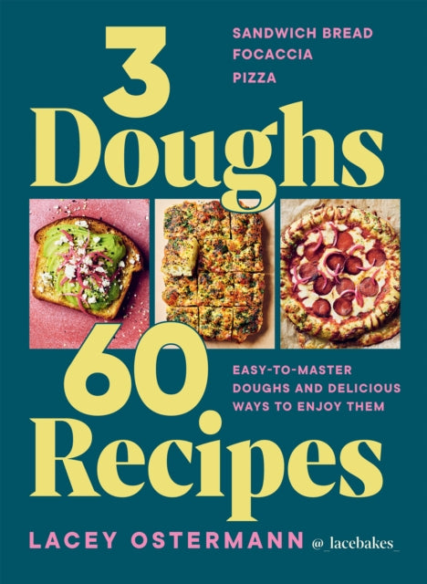 3 Doughs, 60 Recipes, Sandwich Bread, Focaccia, Pizza  – Easy-to-master Doughs and Delicious Ways to Enjoy Them 9781784887551 Lacey Ostermann