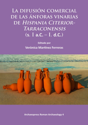 La difusion comercial de las anforas vinarias de Hispania Citerior-Tarraconensis (s. I a.C. – I. d.C.)