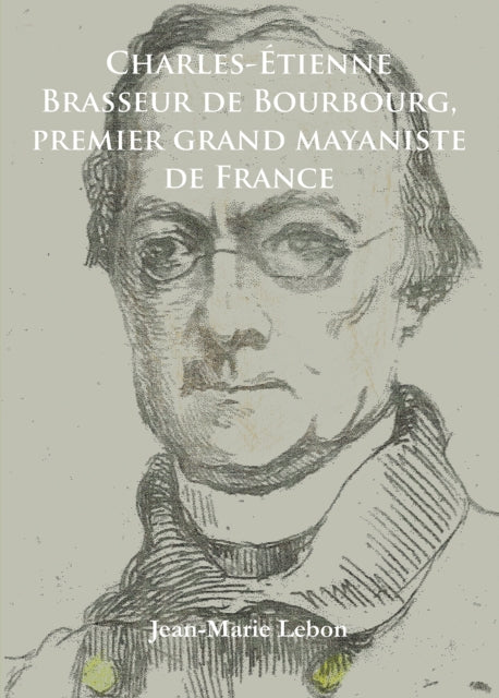 Book cover of: Charles-Etienne Brasseur de Bourbourg, premier grand mayaniste de France. By: Jean-Marie Lebon