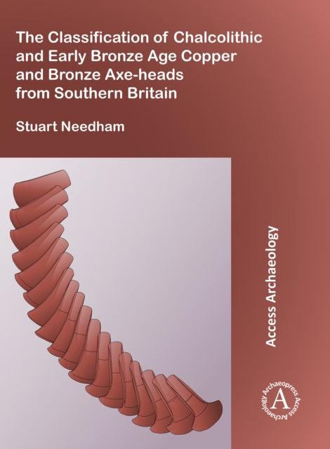 Book cover of: Classification of Chalcolithic and Early Bronze Age Copper and Bronze Axe-heads from Southern Britain. By: Stuart Needham