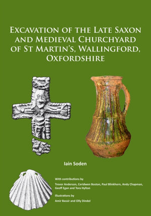 Excavation of the Late Saxon and Medieval Churchyard of St Martin’s, Wallingford, Oxfordshire