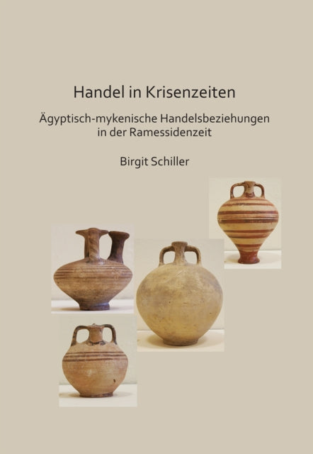 Book cover of: Handel in Krisenzeiten: Agyptische-mykenische Handelsbeziehungen in der Ramessidenzeit. By: Birgit Schiller